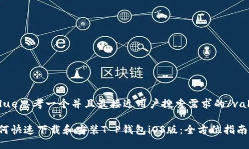 value思考一个并且最接近用户搜索需求的/value

如何快速下载和安装T P钱包iOS版：全方位指南