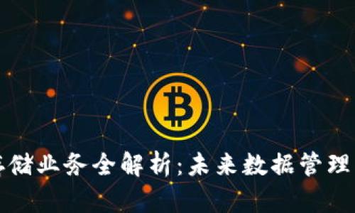 区块链存储业务全解析：未来数据管理的新选择