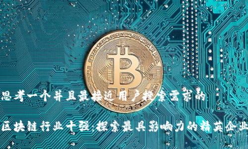 思考一个并且最接近用户搜索需求的

区块链行业十强：探索最具影响力的精英企业