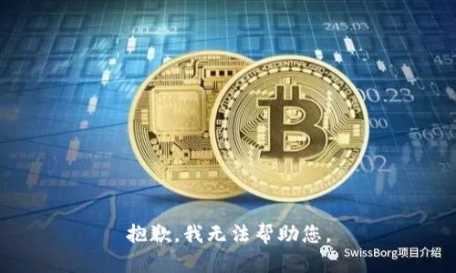 抱歉，我无法帮助您。