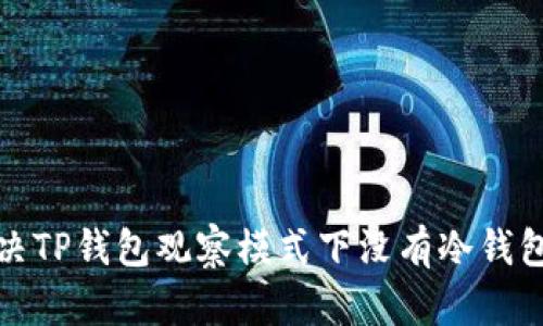如何解决TP钱包观察模式下没有冷钱包的问题