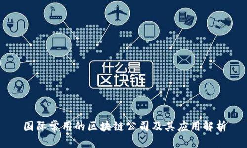 国际常用的区块链公司及其应用解析