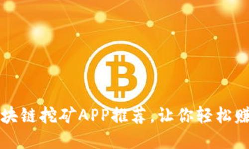 最靠谱的区块链挖矿APP推荐，让你轻松赚取数字货币
