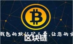 如何设置TP钱包的默认矿工费，让您的交易更加顺