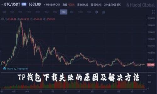 TP钱包下载失败的原因及解决方法