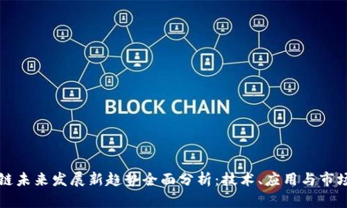 区块链未来发展新趋势全面分析：技术、应用与市场动态