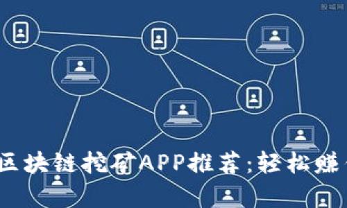 2023年最佳区块链挖矿APP推荐：轻松赚钱与财富增长