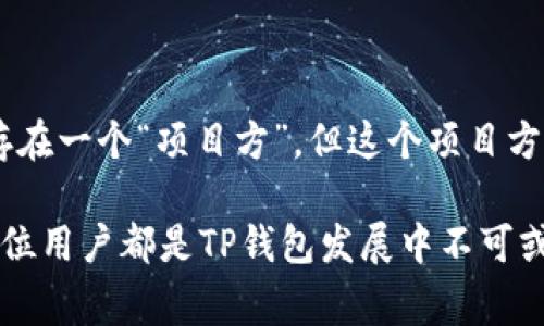 在当前的区块链和加密货币领域，去中心化的项目通常管理和运营机制较为复杂。这些项目通常旨在消除中心化管理带来的风险，而采用所谓的去中心化自治组织（DAO）或者社区驱动的发展模式。关于“TP钱包”的去中心化特性及其是否有项目方的问题，我们可以从多个角度进行探讨。

TP钱包简介
TP钱包是一个以太坊和其他多链数字资产管理工具，旨在为用户提供便利、安全的数字货币存储和交易服务。作为一个去中心化的钱包，TP钱包允许用户直接控制自己的私钥，自由管理自己的数字资产。用户在使用TP钱包时，能够享受去中心化带来的透明性和安全性，这是去中心化金融（DeFi）的一大亮点。

去中心化的定义
去中心化是指在某个平台或系统中，没有单一的控制点。相较于传统的中心化系统，去中心化的系统将权力和控制分散到每个用户手中。这样一来，用户可以直接进行交易而无需信任中介，相对减少了风险和潜在的欺诈行为。在一些加密货币项目中，去中心化也意味着决策的透明性和社区的参与。

TP钱包的去中心化特性
TP钱包的去中心化特性主要体现在以下几个方面：
ul
  listrong用户控制私钥/strong：TP钱包允许用户直接管理自己的私钥，这意味着用户对其资产拥有绝对的控制权。私钥的拥有者是账户的实际控制者，因此用户在使用TP钱包时可以避免第三方的干预和干扰。/li
  listrong交易透明/strong：所有的交易记录都在区块链上公开可查，任何人都可以验证交易的合法性。这种透明性增强了用户对平台的信任，减少了系统内的不确定性。/li
  listrong社区驱动的发展模式/strong：许多去中心化项目的成长与发展离不开其社区的参与，TP钱包也不例外。用户的反馈和建议能够直接影响产品的更新与改进，形成良性的迭代机制。/li
/ul

项目方的角色
通常去中心化的项目会设立一个核心团队负责技术开发和社区管理。但是，这并不意味着系统是中心化的。TP钱包在一定程度上也遵循类似的模式，虽然存在一些核心开发者和维护团队，但其决策和发展方向往往受到社区的影响。
此外，一些去中心化项目会设有治理代币，允许用户通过持有代币来参与投票和决策，这样有效地增强了社区的凝聚力和用户的参与感。在这种情况下，项目方并不再是绝对的控制者，而是作为社区的一部分，服务于用户的需求和期望。

社区的参与和反馈
在TP钱包的生态中，用户社区的参与非常关键。社区成员的反馈能够直接影响到钱包的功能与特点，比如支持更多的资产、改善用户体验等。在这一过程中，项目方与用户之间形成了良好的互动，从而推动项目的健康发展。
尤其在去中心化的环境中，开发者需要不断倾听社区的声音，了解用户的需求和痛点。只有这样，才能真正实现去中心化治理的门槛，让更多用户参与到项目中来，共同推动生态的发展。

TP钱包的未来发展方向
随着去中心化理念的日益普及，TP钱包的未来发展将更加强调用户体验与安全性。例如，输入功能可以进一步改善，让用户对资产的管理做到心中有数。同时，在安全措施上，TP钱包可能会引入更多的技术手段，如增强多重签名、时间锁等，以确保用户资产的安全。
在社区治理方面，TP钱包也可能加强治理代币的功能，不断引导用户参与到项目决策中，从而在保障项目发展稳定的同时，维护用户的权益和利益。

结语
综上所述，TP钱包作为一个去中心化的数字资产管理工具，尽管存在一定的核心团队，但其发展和治理都离不开用户社区的支持与参与。从这个角度来说，可以认为TP钱包存在一个“项目方”，但这个项目方不仅仅是技术开发者，更重要的是广大的用户和社区成员。随着加密货币市场的成熟，去中心化的项目也将不断演进，为用户带来更加安全、透明、便利的数字资产管理体验。

通过上述各方面的探讨，我们能够清晰认识到，去中心化的TP钱包虽然由项目方进行技术维护和发展，但核心的决策和方向却是在与用户和社区的深入互动中形成的。每一位用户都是TP钱包发展中不可或缺的一部分，正是他们的参与和反馈，才会推动这一去中心化项目的不断前行。