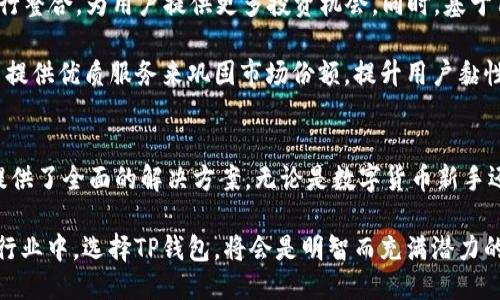 t p钱包xf是什么/t  
TP钱包, TP钱包 xf, 区块链钱包/guanjianci

什么是TP钱包？
TP钱包，作为一个综合性数字资产管理平台，已经成为越来越多用户的选择。它不仅支持多种区块链资产，还提供了安全存储和便捷交易的功能。从最初的只支持少数数字货币，到现在已扩展为一个多功能钱包，TP钱包在用户需求和市场趋势的推动下不断进化。

TP钱包的特点
TP钱包的功能多样化是它在竞争中脱颖而出的原因之一。用户可以在这个平台上进行数字资产的存储、管理和交易。其界面友好，操作简单，使得即便是初次接触区块链的用户也能快速上手。

在安全性方面，TP钱包采用了多重安全措施，包括私钥本地存储和安全备份。此外，钱包内置的高效加密技术，为用户的资产保驾护航。这样的安全设计无疑增强了用户对TP钱包的信任感。

TP钱包XF是什么？
TP钱包XF是TP钱包的一种扩展功能或版本，通常具有更为丰富的功能或更高的性能。具体而言，XF可能指的是一个特定的资产管理工具或扩展应用，旨在为用户提供更加便捷的交易以及管理体验。

对于希望在数字货币领域寻求更大收益的投资者来说，TP钱包XF提供了更为灵活的选择。用户可以根据自己的需求，选择合适的功能进行资产配置，从而有效地管理和增值个人财富。

如何使用TP钱包XF?
首先，用户需要下载并安装TP钱包应用，然后完成注册和身份验证过程。使用TP钱包XF后，用户能够方便地查看自己所有的数字资产和交易历史，所有数据都以清晰易懂的方式呈现。

在资产管理方面，用户可以轻松地进行数字货币的充值、提现和交换。此外，TP钱包XF还可能集成了额外的交易平台，用户可以在其中进行更深入的投资和交易活动。

为什么选择TP钱包? 
选择TP钱包的原因多种多样。首先是其用户友好的界面，简化了复杂的区块链操作，让每个人都能轻松获取数字资产的管理方式。此外，TP钱包在功能上不断创新，力求满足快速变化的市场需求。

安全性是用户最关心的问题之一，而TP钱包在这一点上做得尤为出色。通过最新的加密技术与安全措施，用户的资产得到有效保护。这样的设计使得TP钱包在众多区块链钱包中独树一帜。

未来发展趋势
随着区块链技术的不断发展，TP钱包也在不断适应新的市场需求。未来，TP钱包可能会与更多的DeFi平台进行整合，为用户提供更多投资机会。同时，基于用户反馈，TP钱包将持续界面与功能，以提升用户体验。

另外，随着数字货币投资的逐渐普及，TP钱包有望成为更多用户的首选。其将通过不断更新技术、扩展功能与提供优质服务来巩固市场份额，提升用户黏性。

总结
总的来说，TP钱包及其XF版本都代表了新一代数字资产管理理念，结合了安全性、可用性与创新性，为用户提供了全面的解决方案。无论是数字货币新手还是资深投资者，都能在TP钱包中找到适合自己的投资策略和管理工具。

如今，在数字资产如火如荼的趋势下，掌握一个优秀区块链钱包的重要性愈发显现。在这样一个快速发展的行业中，选择TP钱包，将会是明智而充满潜力的决定。