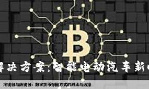 区块链充电桩解决方案：智能电动汽车新时代的全新选择