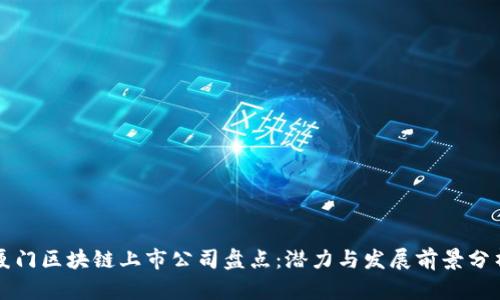 厦门区块链上市公司盘点：潜力与发展前景分析