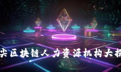 顶尖区块链人力资源机构大揭秘