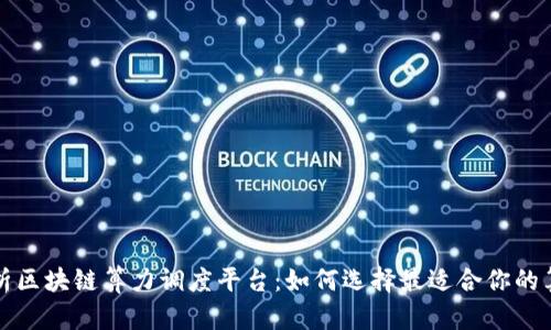 全面解析区块链算力调度平台：如何选择最适合你的算力资源