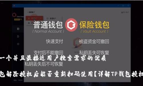 思考一个并且最接近用户搜索需求的优质

TP钱包解除授权后能否重新扫码使用？详解TP钱包授权流程