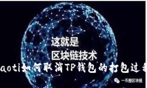 ziaoti如何取消TP钱包的打包过程？