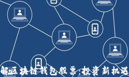 
全面了解区块链钱包股票：投资新机遇与风险