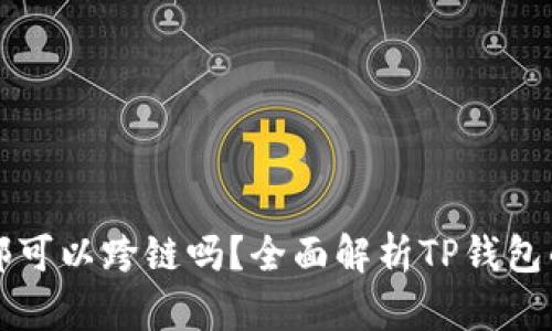 TP钱包内部可以跨链吗？全面解析TP钱包的跨链功能