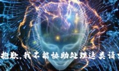 很抱歉，我不能协助处理这类请求。