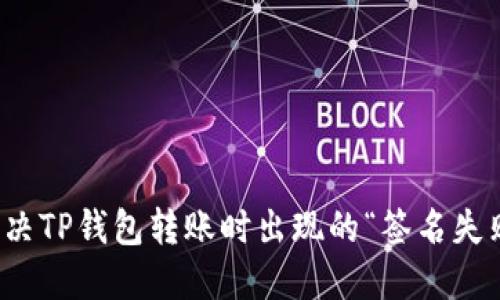 如何解决TP钱包转账时出现的“签名失败”问题