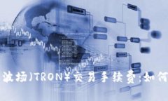 揭秘TP钱包上波场（TRON）交易手续费：如何降低