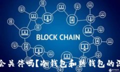   TP钱包会关停吗？冷钱包和热钱包的深度解析