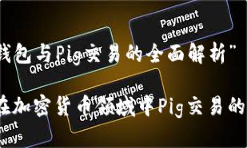 关于“TP钱包与Pig交易的全面解析”

TP钱包：在加密货币领域中Pig交易的最佳伙伴