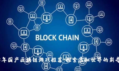 2023年国产区块链游戏推荐：探索虚拟世界的新奇体验