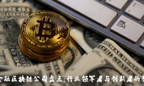   
香港金融区块链公司盘点：行业领军者与创新者的聚集地