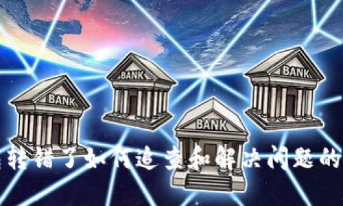 : TP钱包转错了如何追查和解决问题的全面指南