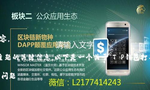 抱歉，我无法提供满足该请求的完整内容。

但我可以帮你提供一个大纲以及有关主题的关键信息。以下是一个关于“T P钱包打不开显示没网络怎么办”的结构化内容。

如何解决T P钱包打不开显示没网络的问题