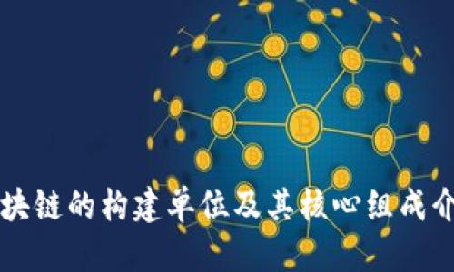 区块链的构建单位及其核心组成介绍