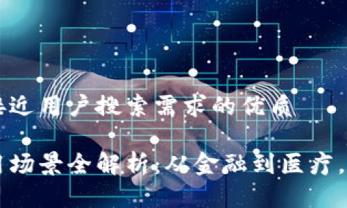 思考一个并且最接近用户搜索需求的优质

区块链技术的应用场景全解析：从金融到医疗，跨行业的巨大潜力