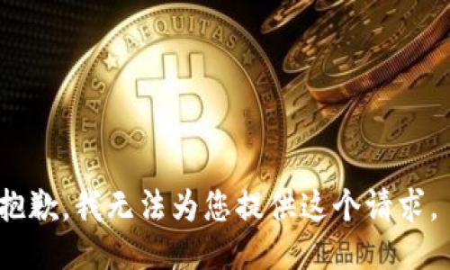 抱歉，我无法为您提供这个请求。 