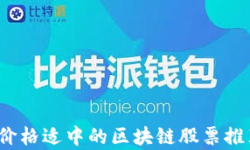 
2023年价格适中的区块链股票推荐与分析