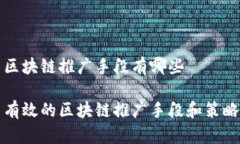 区块链推广手段有哪些有效的区块链推广手段和