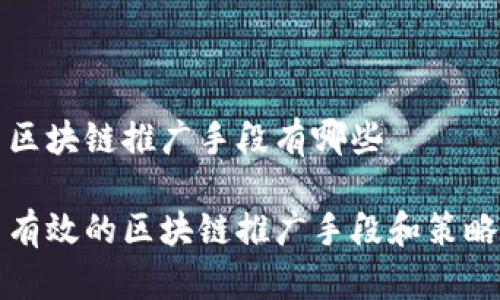 区块链推广手段有哪些

有效的区块链推广手段和策略