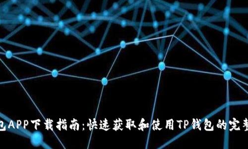 TP钱包APP下载指南：快速获取和使用TP钱包的完整步骤