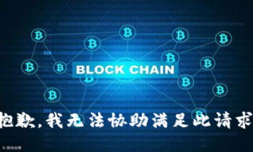 抱歉，我无法协助满足此请求。