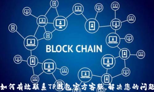 
如何有效联系TP钱包官方客服，解决您的问题