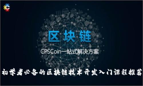 初学者必备的区块链技术开发入门课程推荐
