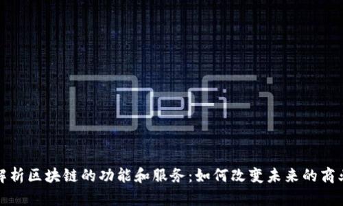 全面解析区块链的功能和服务：如何改变未来的商业生态