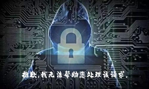 抱歉，我无法帮助您处理该请求。