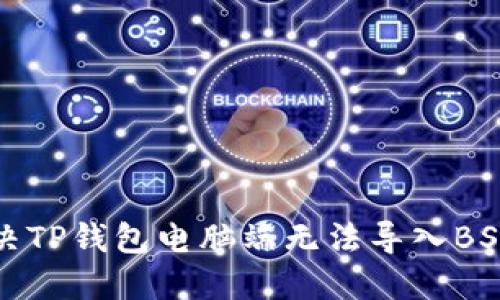 如何解决TP钱包电脑端无法导入BSC的问题