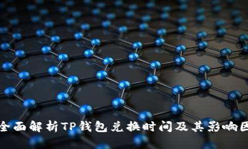 : 全面解析TP钱包兑换时间及其影响因素