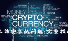 解决TP钱包无法安装的问题：完整指南与常见问答