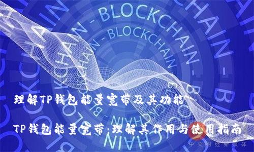 理解TP钱包能量宽带及其功能

TP钱包能量宽带：理解其作用与使用指南