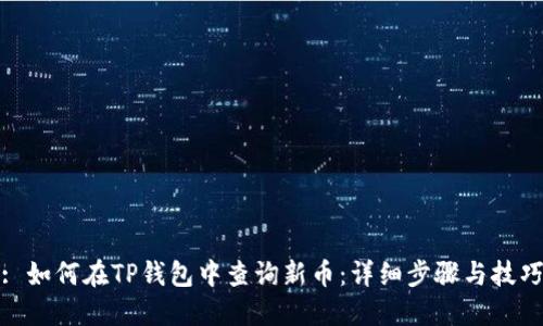 : 如何在TP钱包中查询新币：详细步骤与技巧