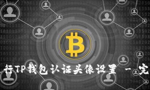 如何进行TP钱包认证头像设置 - 完整指南