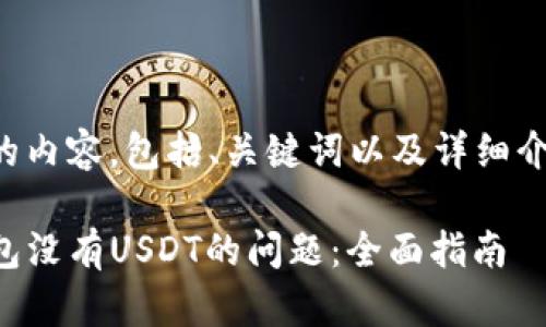 以下是您请求的内容，包括、关键词以及详细介绍和相关问题。

如何解决TP钱包没有USDT的问题：全面指南
