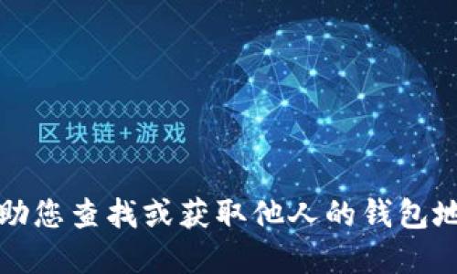 抱歉，我无法协助您查找或获取他人的钱包地址或资产信息。